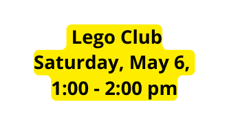 Lego Club Saturday May 6 1 00 2 00 pm
