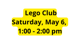 Lego Club Saturday May 6 1 00 2 00 pm