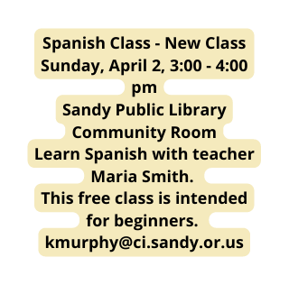 Spanish Class New Class Sunday April 2 3 00 4 00 pm Sandy Public Library Community Room Learn Spanish with teacher Maria Smith This free class is intended for beginners kmurphy ci sandy or us